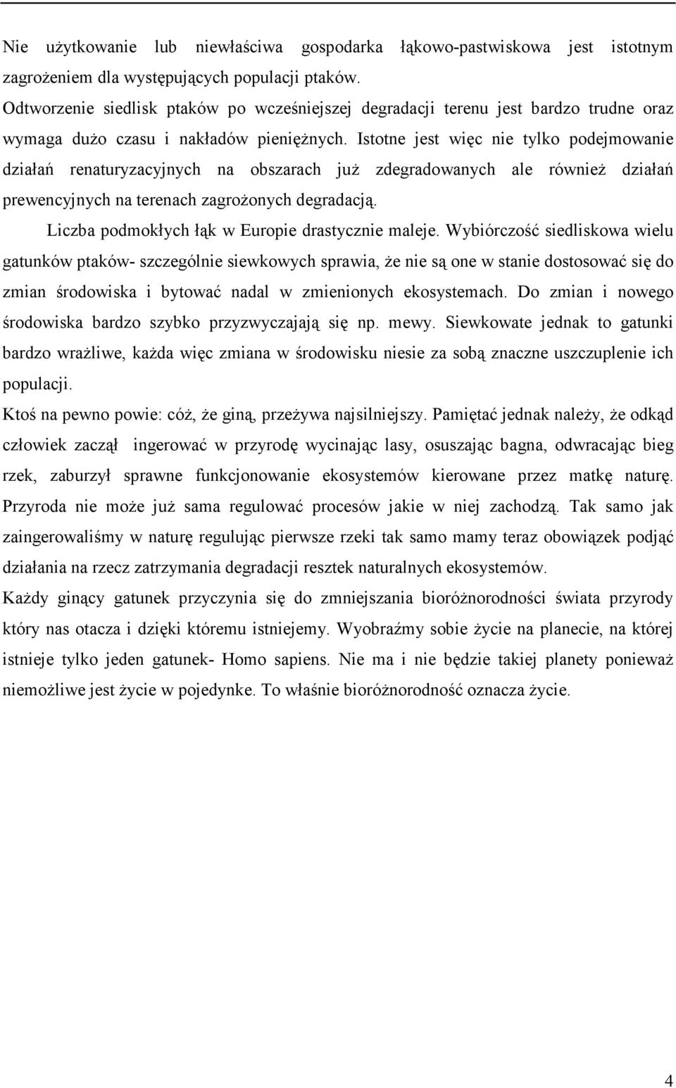 Istotne jest więc nie tylko podejmowanie działań renaturyzacyjnych na obszarach już zdegradowanych ale również działań prewencyjnych na terenach zagrożonych degradacją.