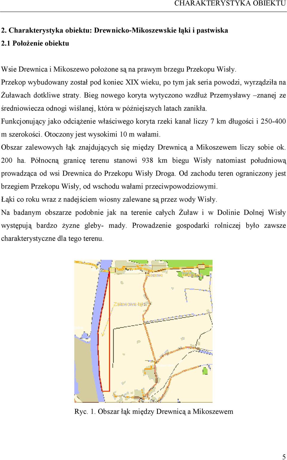 Bieg nowego koryta wytyczono wzdłuż Przemysławy znanej ze średniowiecza odnogi wiślanej, która w późniejszych latach zanikła.