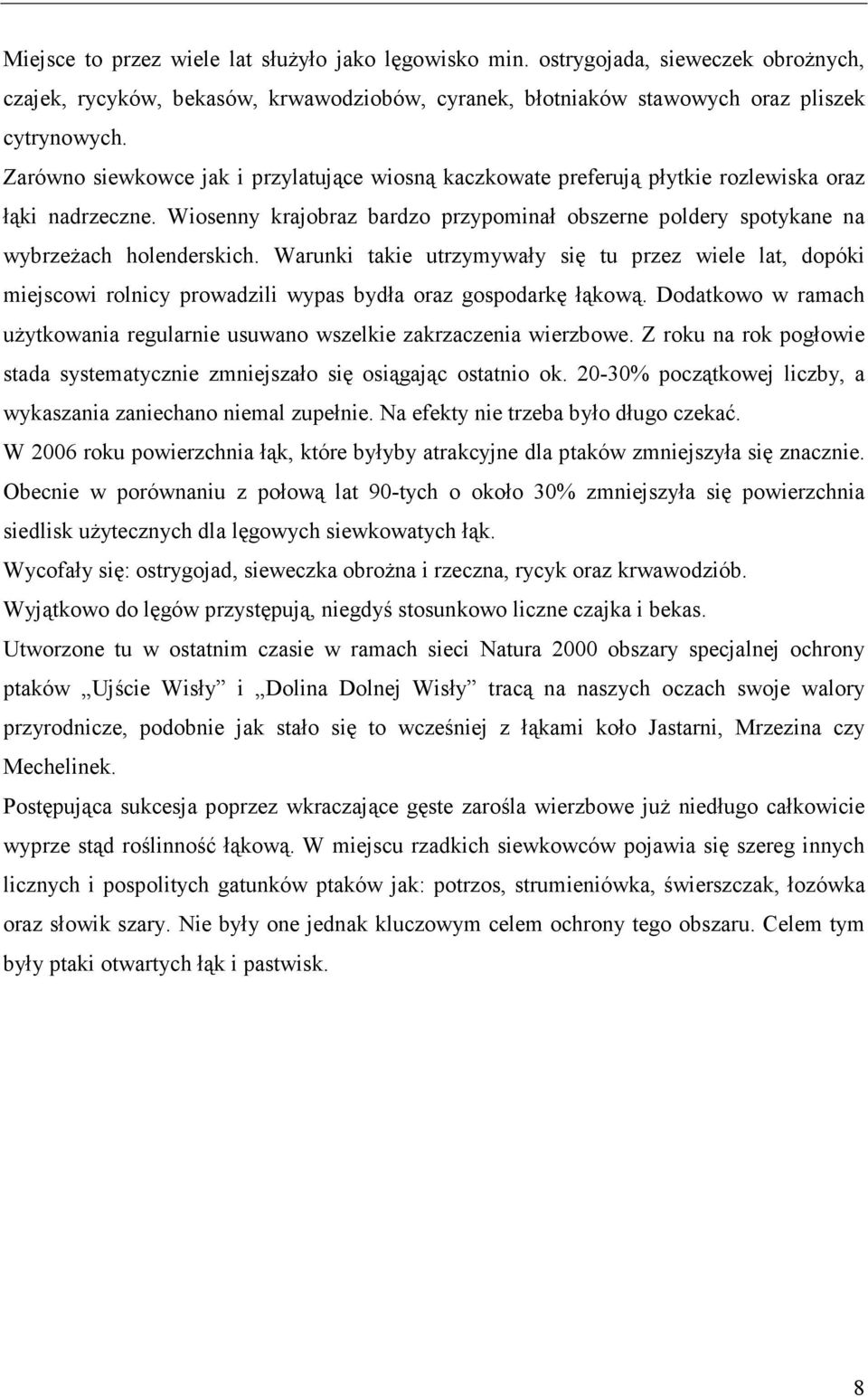 Warunki takie utrzymywały się tu przez wiele lat, dopóki miejscowi rolnicy prowadzili wypas bydła oraz gospodarkę łąkową.