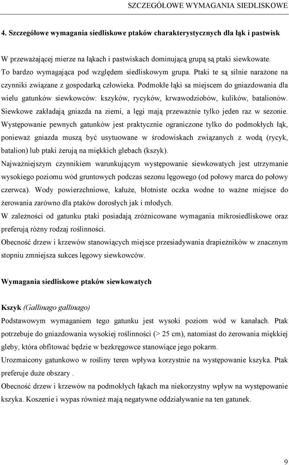 To bardzo wymagająca pod względem siedliskowym grupa. Ptaki te są silnie narażone na czynniki związane z gospodarką człowieka.