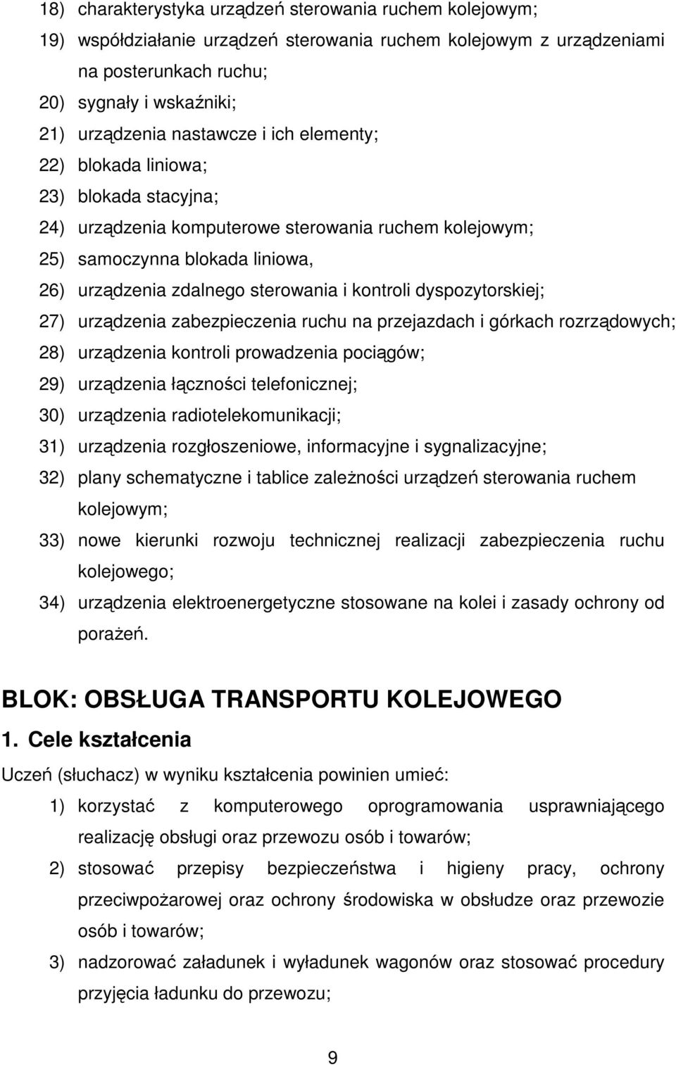 kontroli dyspozytorskiej; 27) urządzenia zabezpieczenia ruchu na przejazdach i górkach rozrządowych; 28) urządzenia kontroli prowadzenia pociągów; 29) urządzenia łączności telefonicznej; 30)