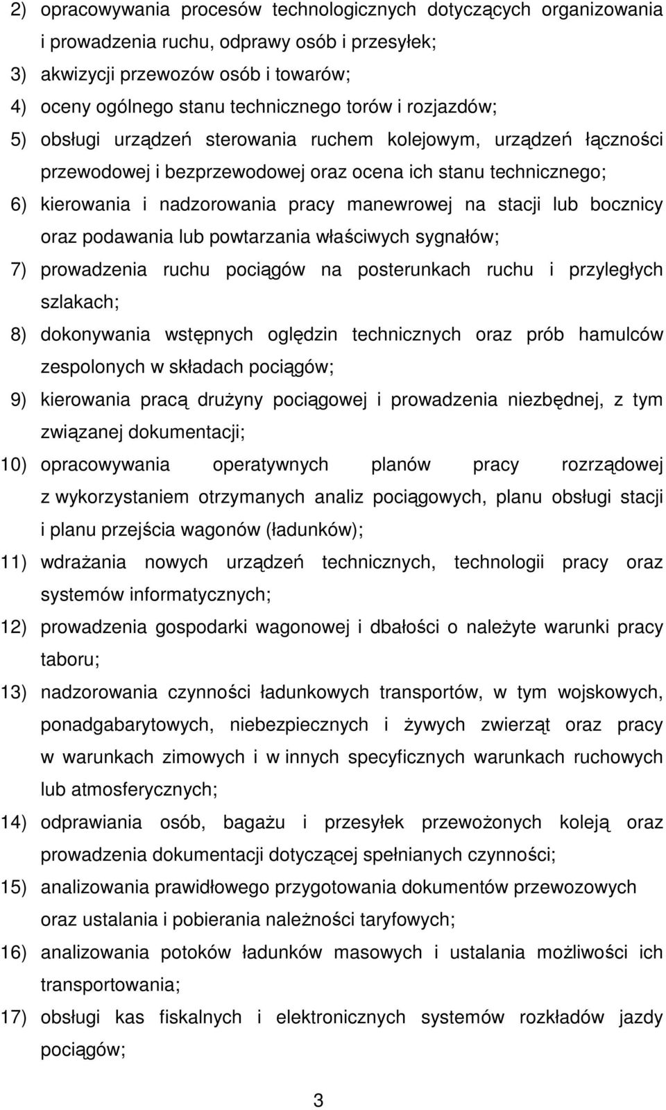 lub bocznicy oraz podawania lub powtarzania właściwych sygnałów; 7) prowadzenia ruchu pociągów na posterunkach ruchu i przyległych szlakach; 8) dokonywania wstępnych oględzin technicznych oraz prób