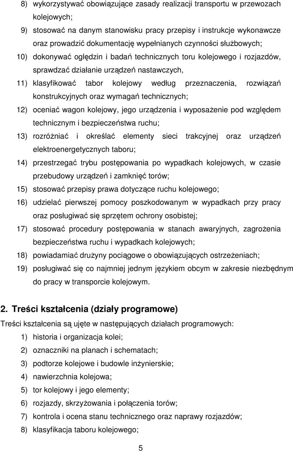 rozwiązań konstrukcyjnych oraz wymagań technicznych; 12) oceniać wagon kolejowy, jego urządzenia i wyposaŝenie pod względem technicznym i bezpieczeństwa ruchu; 13) rozróŝniać i określać elementy