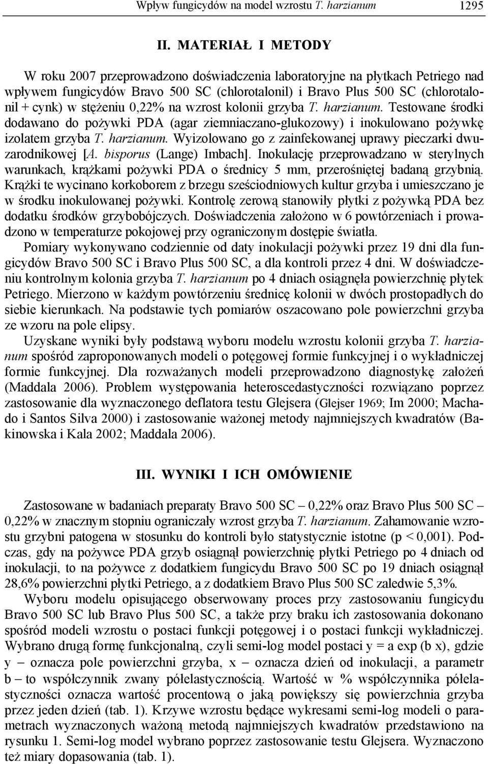 0,22% na wzrost kolonii grzyba T. harzianum. Testowane środki dodawano do pożywki PDA (agar ziemniaczano-glukozowy) i inokulowano pożywkę izolatem grzyba T. harzianum. Wyizolowano go z zainfekowanej uprawy pieczarki dwuzarodnikowej [A.