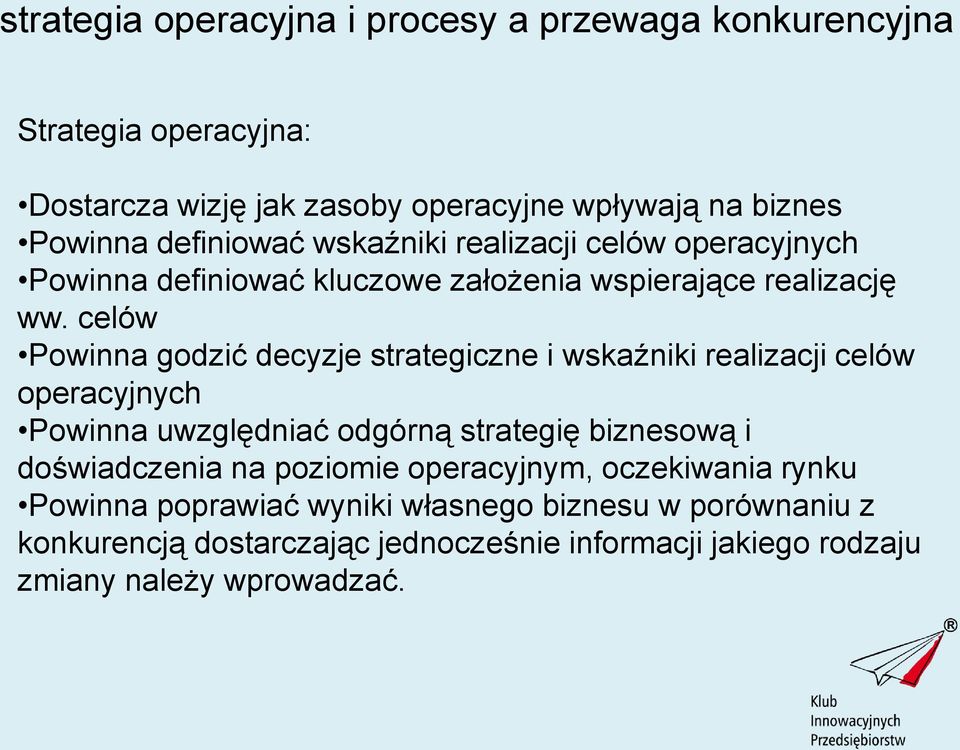 celów Powinna godzić decyzje strategiczne i wskaźniki realizacji celów operacyjnych Powinna uwzględniać odgórną strategię biznesową i doświadczenia