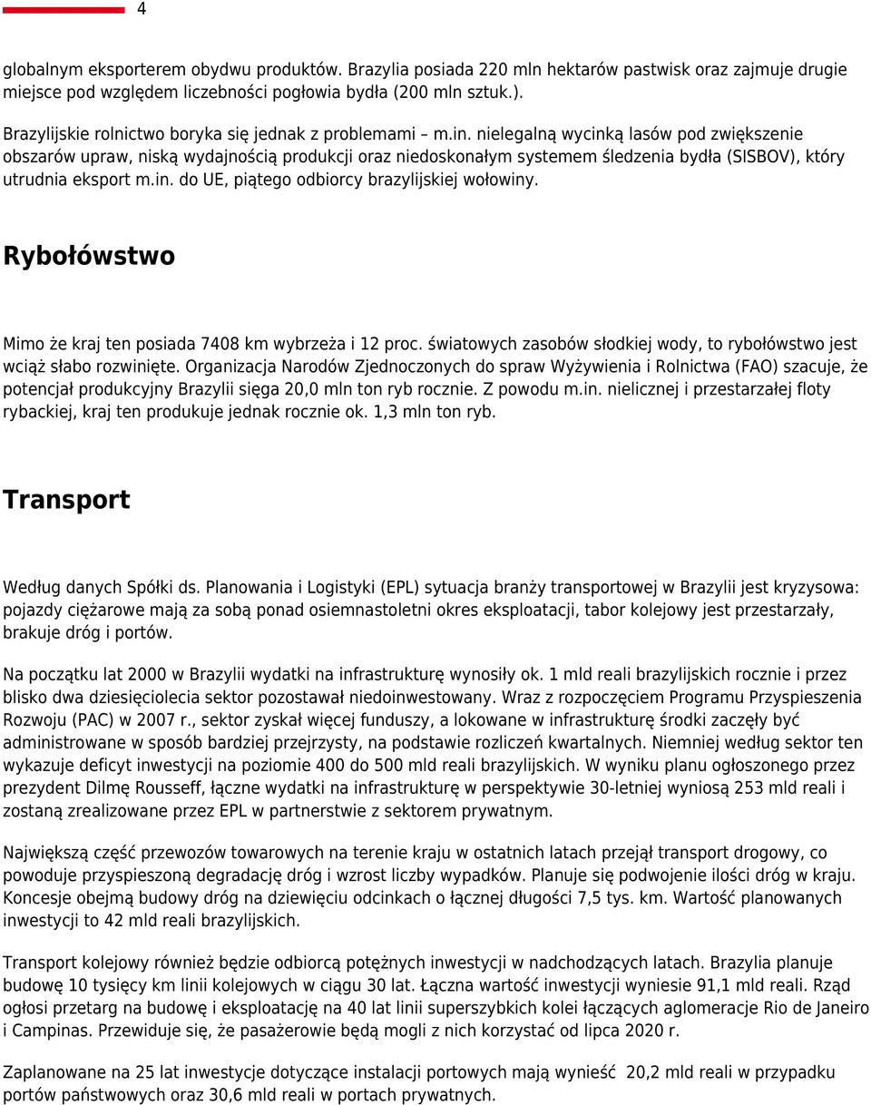 nielegalną wycinką lasów pod zwiększenie obszarów upraw, niską wydajnością produkcji oraz niedoskonałym systemem śledzenia bydła (SISBOV), który utrudnia eksport m.in. do UE, piątego odbiorcy brazylijskiej wołowiny.