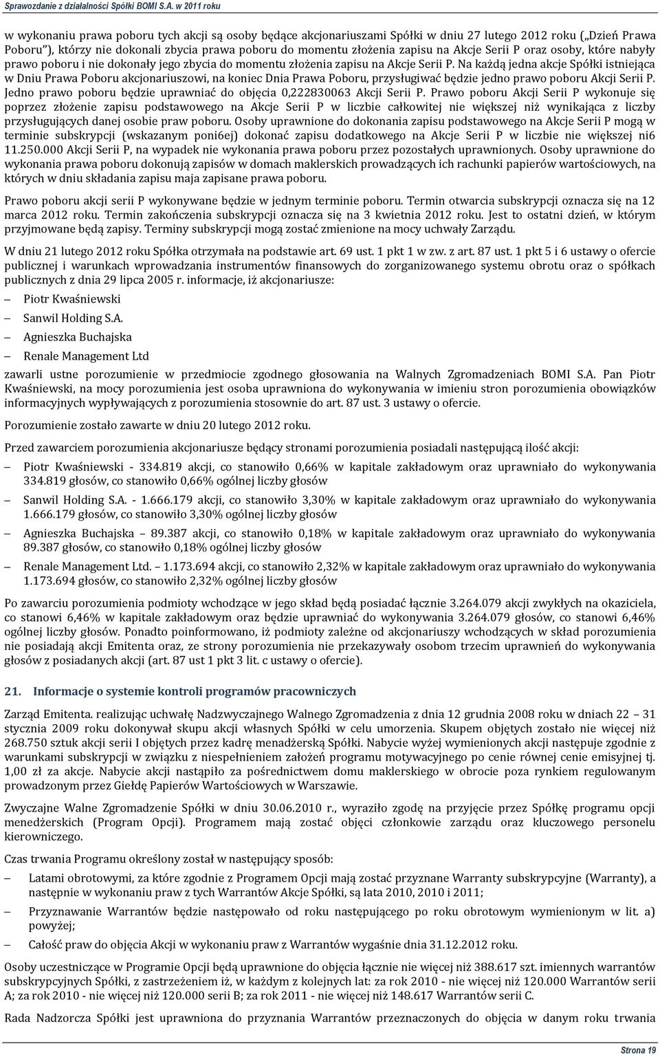 Na każdą jedna akcje Spółki istniejąca w Dniu Prawa Poboru akcjonariuszowi, na koniec Dnia Prawa Poboru, przysługiwać będzie jedno prawo poboru Akcji Serii P.