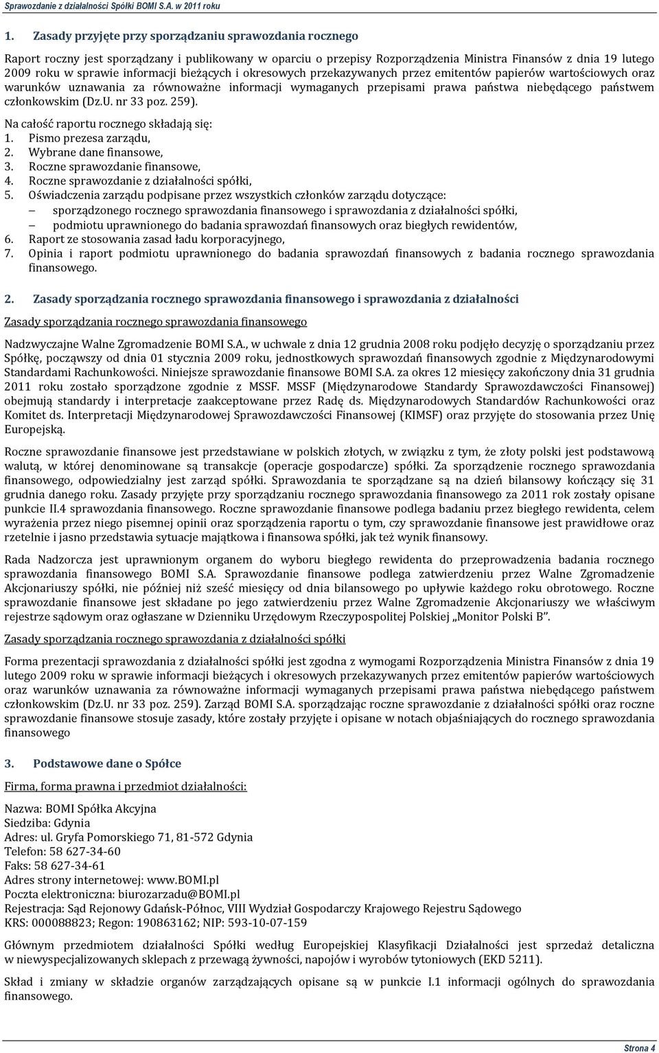 członkowskim (Dz.U. nr 33 poz. 259). Na całość raportu rocznego składają się: 1. Pismo prezesa zarządu, 2. Wybrane dane finansowe, 3. Roczne sprawozdanie finansowe, 4.