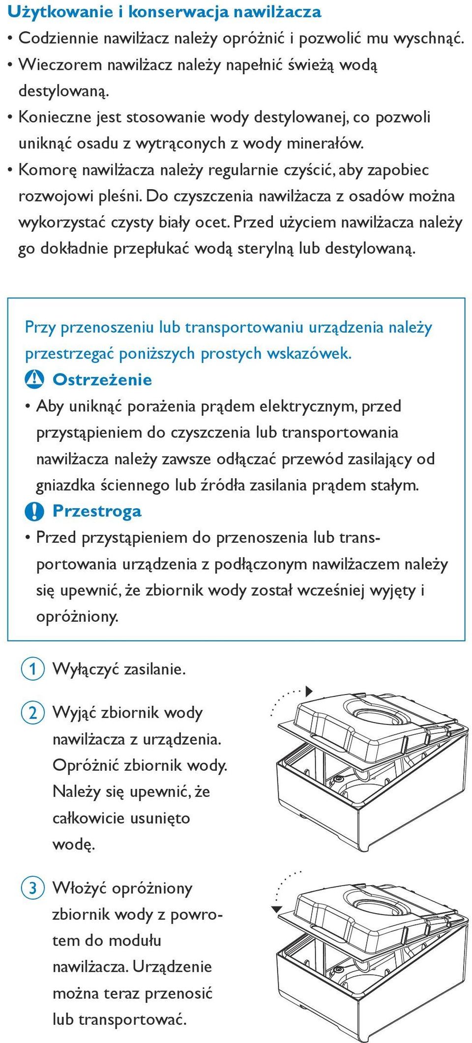 Do czyszczenia nawilżacza z osadów można wykorzystać czysty biały ocet. Przed użyciem nawilżacza należy go dokładnie przepłukać wodą sterylną lub destylowaną.