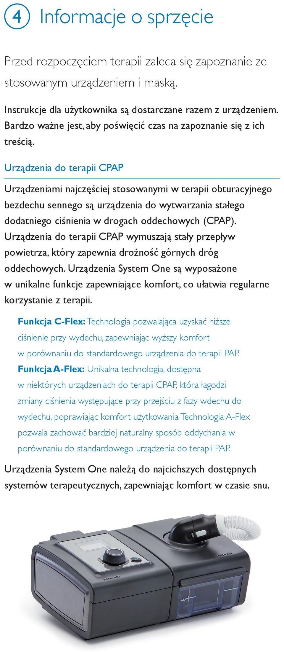 Urządzenia do terapii CPAP Urządzeniami najczęściej stosowanymi w terapii obturacyjnego bezdechu sennego są urządzenia do wytwarzania stałego dodatniego ciśnienia w drogach oddechowych (CPAP).