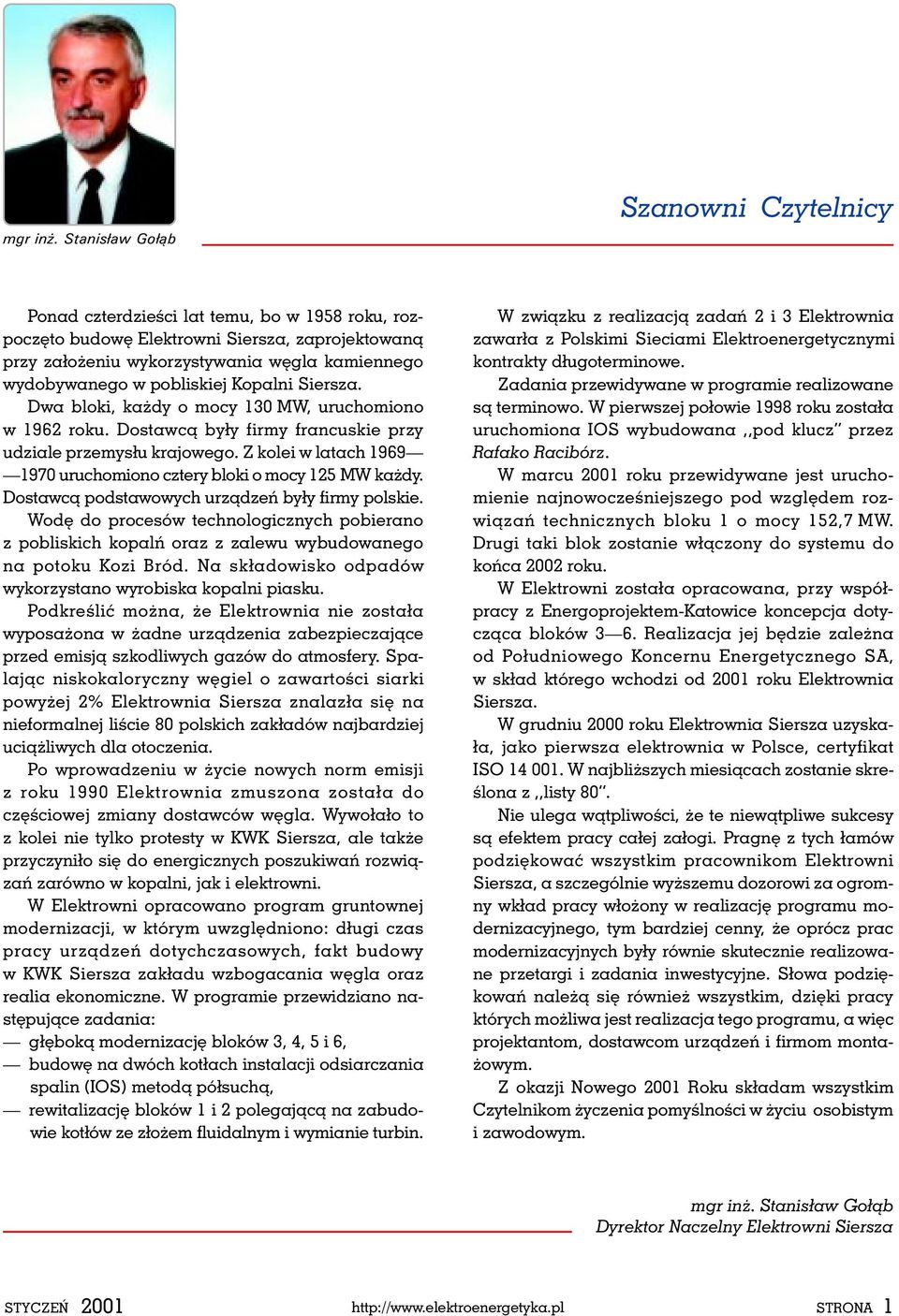 pobiskiej Kopani Siersza. Dwa boki, każdy o mocy 130 MW, uruchomiono w 1962 roku. Dostawcą były firmy francuskie przy udziae przemysłu krajowego.