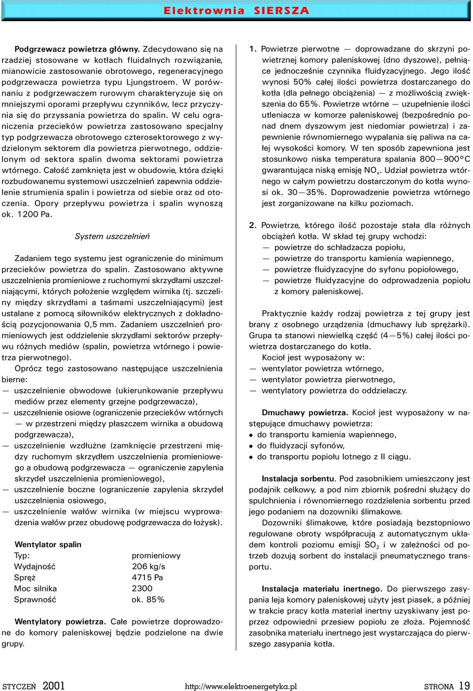 W ceu ograniczenia przecieków powietrza zastosowano specjany typ podgrzewacza obrotowego czterosektorowego z wydzieonym sektorem da powietrza pierwotnego, oddzieonym od sektora spain dwoma sektorami