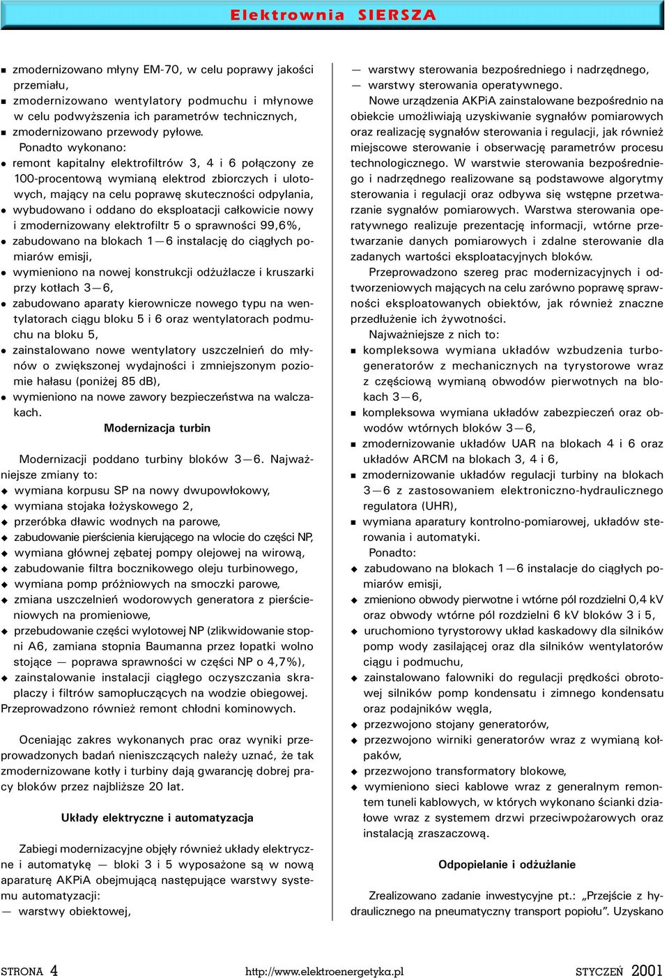 ekspoatacji ca³kowicie nowy i zmodernizowany eektrofitr 5 o sprawnoœci 99,6%, zabudowano na bokach 1 6 instaacjê do ci¹g³ych pomiarów emisji, wymieniono na nowej konstrukcji od u acze i kruszarki