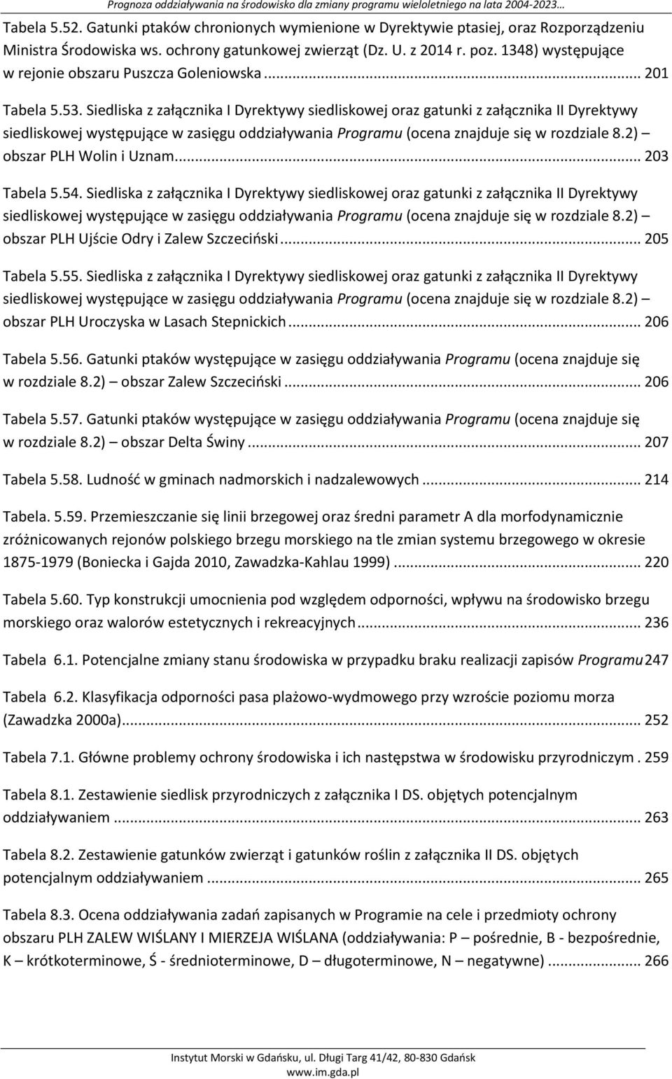 Siedliska z załącznika I Dyrektywy siedliskowej oraz gatunki z załącznika II Dyrektywy siedliskowej występujące w zasięgu oddziaływania Programu (ocena znajduje się w rozdziale 8.