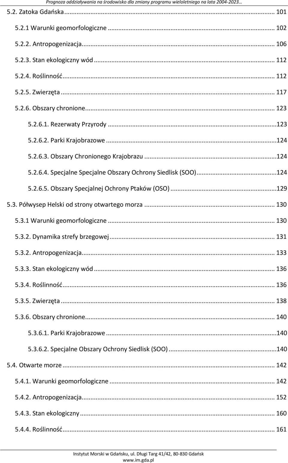 ..129 5.3. Półwysep Helski od strony otwartego morza... 130 5.3.1 Warunki geomorfologiczne... 130 5.3.2. Dynamika strefy brzegowej... 131 5.3.2. Antropogenizacja... 133 5.3.3. Stan ekologiczny wód.