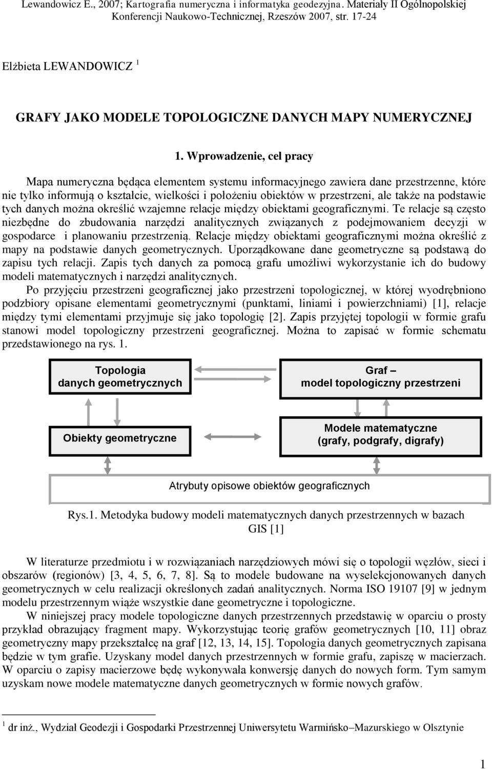 Wprowadzenie, cel pracy Mapa numeryczna będąca elementem systemu informacyjnego zawiera dane przestrzenne, które nie tylko informują o kształcie, wielkości i położeniu obiektów w przestrzeni, ale