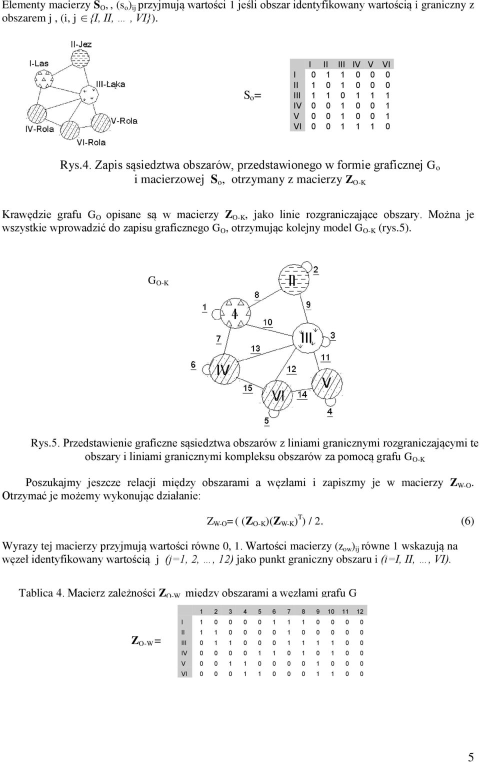 Zapis sąsiedztwa obszarów, przedstawionego w formie graficznej G o i macierzowej S o, otrzymany z macierzy Z O-K Krawędzie grafu G O opisane są w macierzy Z O-K, jako linie rozgraniczające obszary.