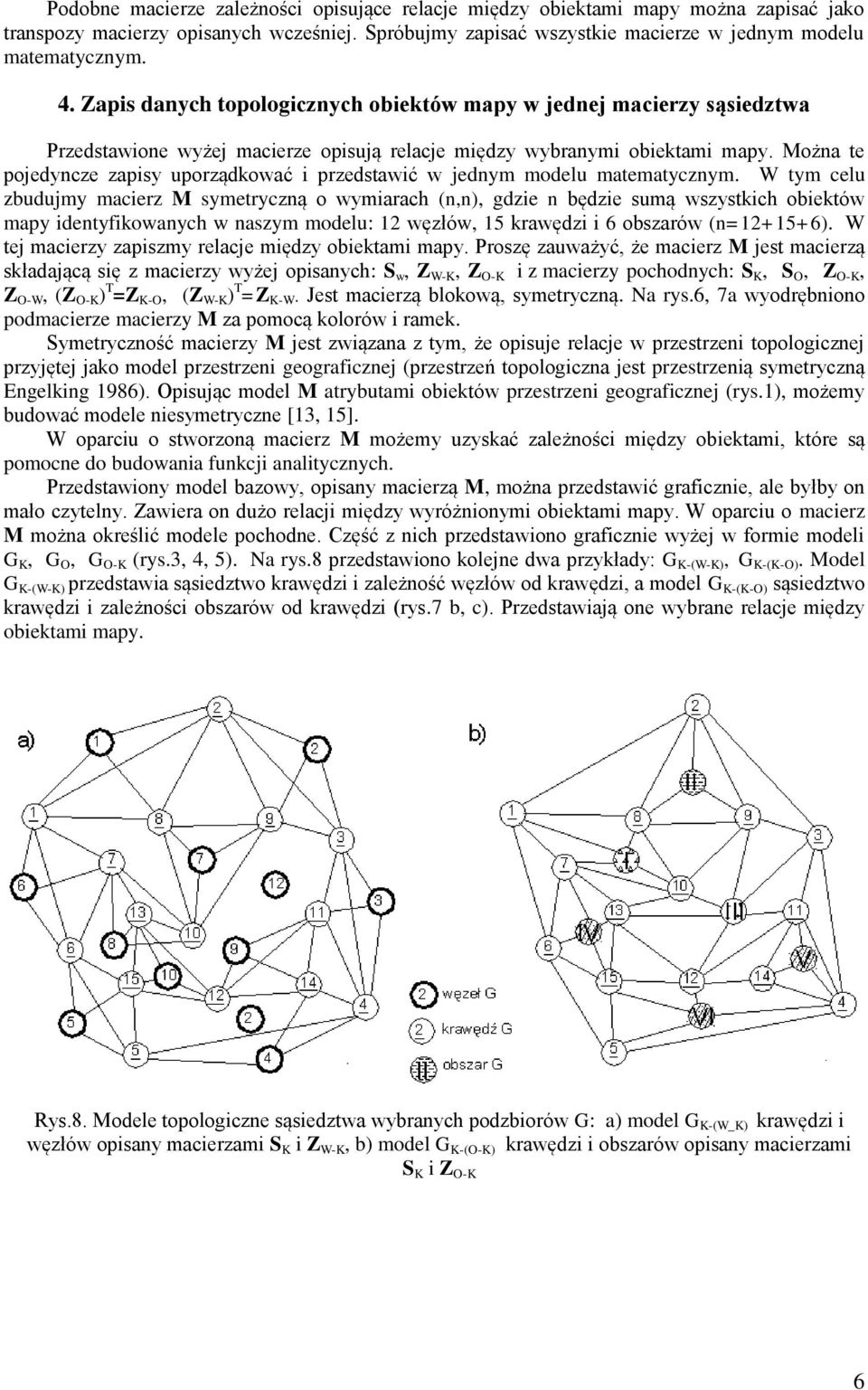 Można te pojedyncze zapisy uporządkować i przedstawić w jednym modelu matematycznym.