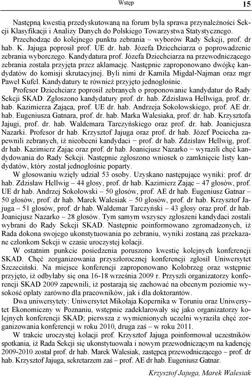 Józefa Dziechciarza na przewodniczącego zebrania została przyjęta przez aklamację. Następnie zaproponowano dwójkę kandydatów do komisji skrutacyjnej.