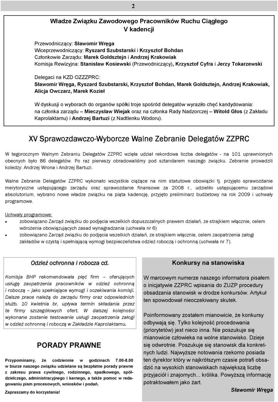 Goldsztejn, Andrzej Krakowiak, Alicja Owczarz, Marek Kozieł W dyskusji o wyborach do organów spółki troje spośród delegatów wyraziło chęć kandydowania: na członka zarządu Mieczysław Wiejak oraz na