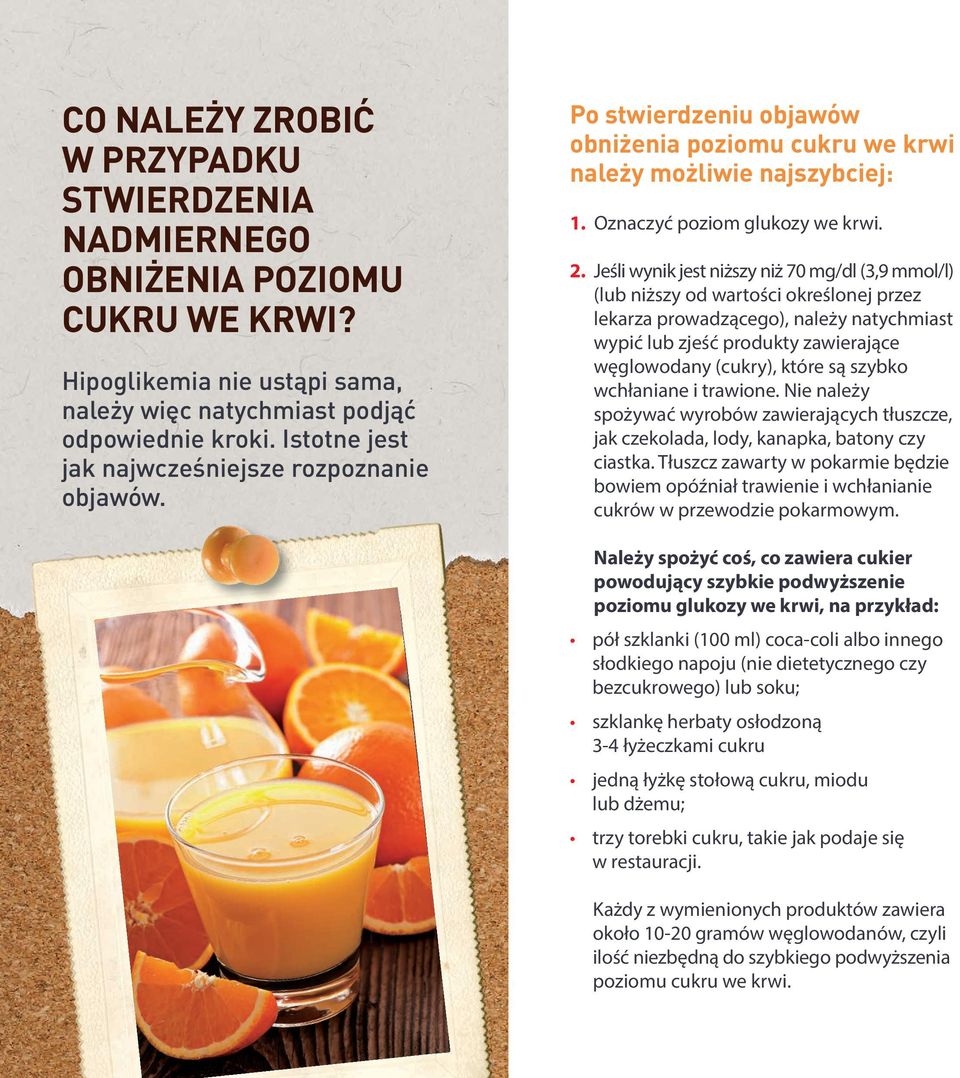 Jeśli wynik jest niższy niż 70 mg/dl (3,9 mmol/l) (lub niższy od wartości określonej przez lekarza prowadzącego), należy natychmiast wypić lub zjeść produkty zawierające węglowodany (cukry), które są