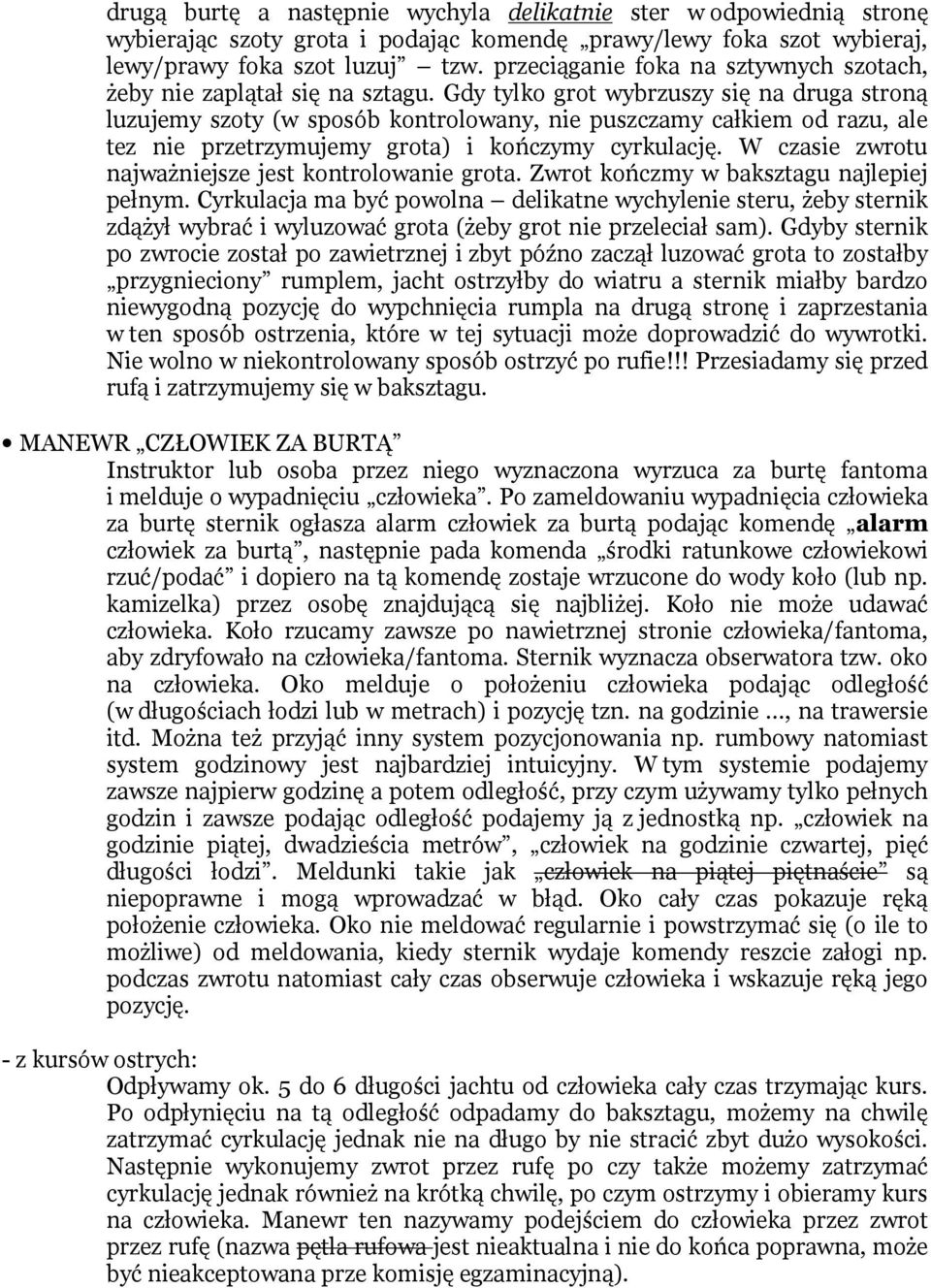 Gdy tylko grot wybrzuszy się na druga stroną luzujemy szoty (w sposób kontrolowany, nie puszczamy całkiem od razu, ale tez nie przetrzymujemy grota) i kończymy cyrkulację.