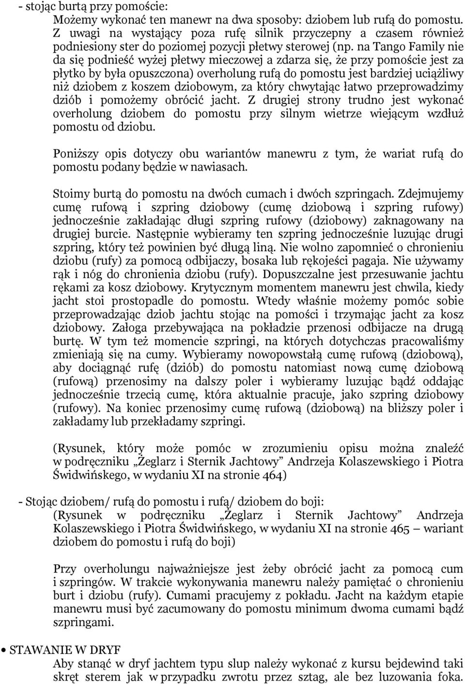 na Tango Family nie da się podnieść wyżej płetwy mieczowej a zdarza się, że przy pomoście jest za płytko by była opuszczona) overholung rufą do pomostu jest bardziej uciążliwy niż dziobem z koszem