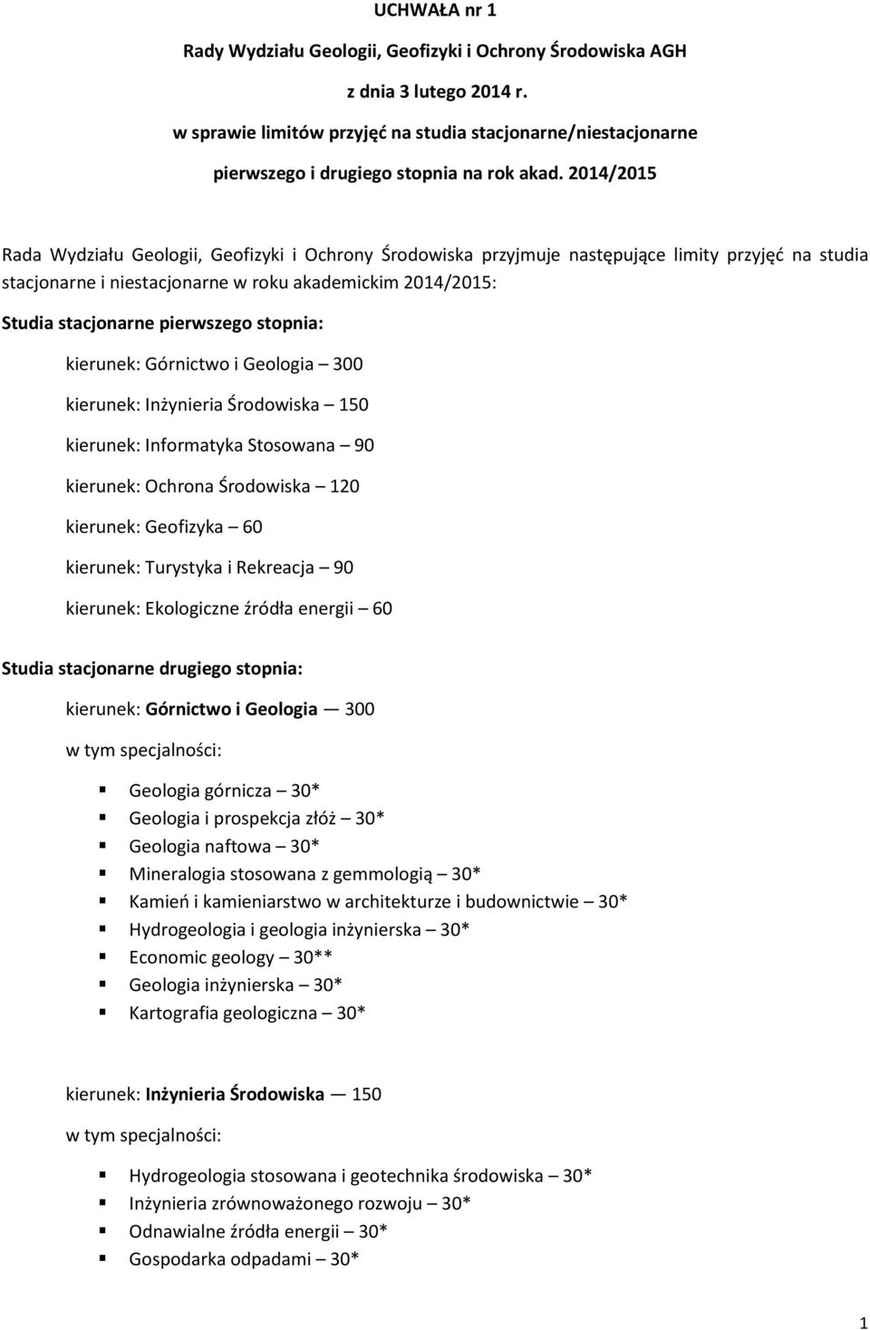 2014/2015 Rada Wydziału Geologii, Geofizyki i Ochrony Środowiska przyjmuje następujące limity przyjęć na studia stacjonarne i niestacjonarne w roku akademickim 2014/2015: Studia stacjonarne