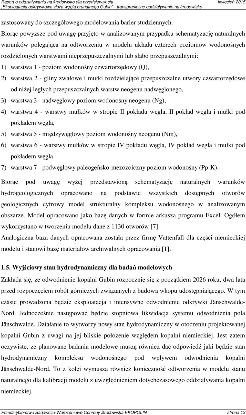 nieprzepuszczalnymi lub słabo przepuszczalnymi: 1) warstwa 1 - poziom wodonośny czwartorzędowy (Q), 2) warstwa 2 - gliny zwałowe i mułki rozdzielające przepuszczalne utwory czwartorzędowe od niżej