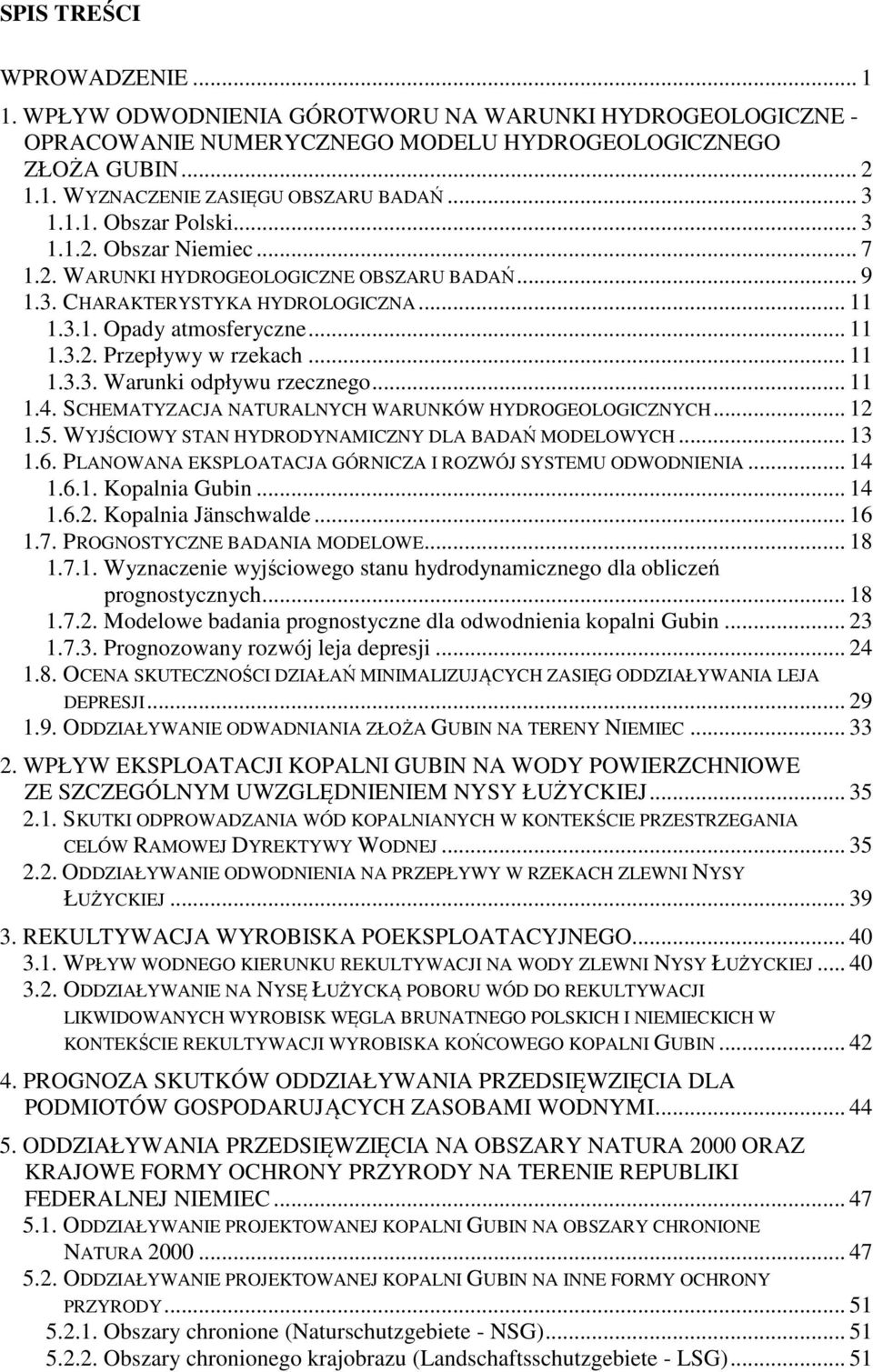 .. 11 1.3.3. Warunki odpływu rzecznego... 11 1.4. SCHEMATYZACJA NATURALNYCH WARUNKÓW HYDROGEOLOGICZNYCH... 12 1.5. WYJŚCIOWY STAN HYDRODYNAMICZNY DLA BADAŃ MODELOWYCH... 13 1.6.