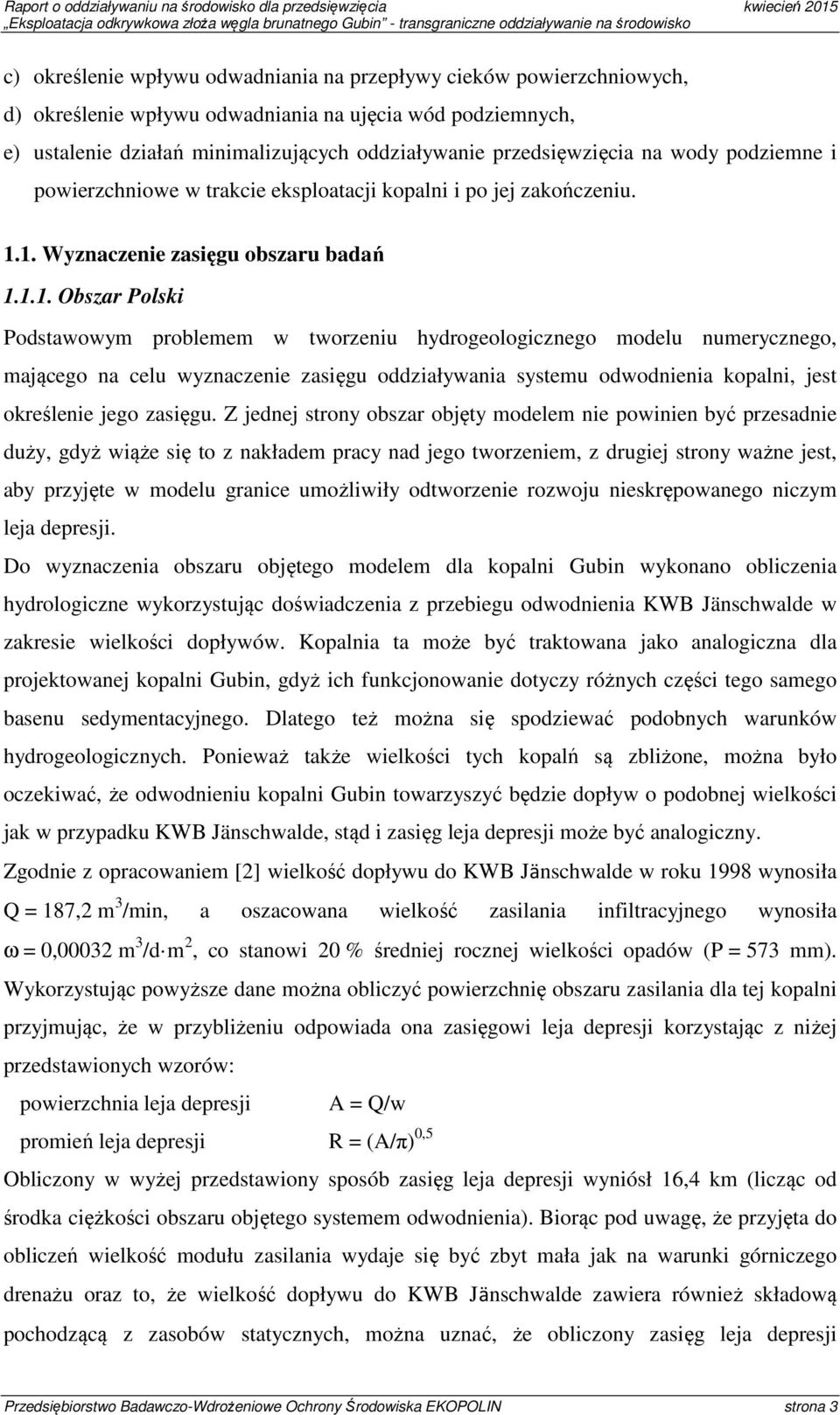 1. Wyznaczenie zasięgu obszaru badań 1.1.1. Obszar Polski Podstawowym problemem w tworzeniu hydrogeologicznego modelu numerycznego, mającego na celu wyznaczenie zasięgu oddziaływania systemu odwodnienia kopalni, jest określenie jego zasięgu.