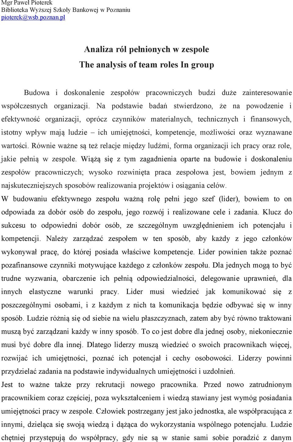 Na podstawie badań stwierdzono, że na powodzenie i efektywność organizacji, oprócz czynników materialnych, technicznych i finansowych, istotny wpływ mają ludzie ich umiejętności, kompetencje,