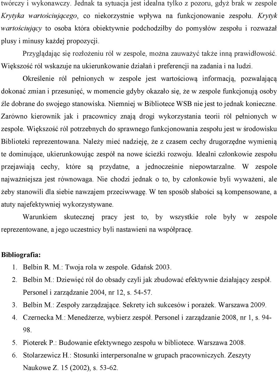 Przyglądając się rozłożeniu ról w zespole, można zauważyć także inną prawidłowość. Większość ról wskazuje na ukierunkowanie działań i preferencji na zadania i na ludzi.