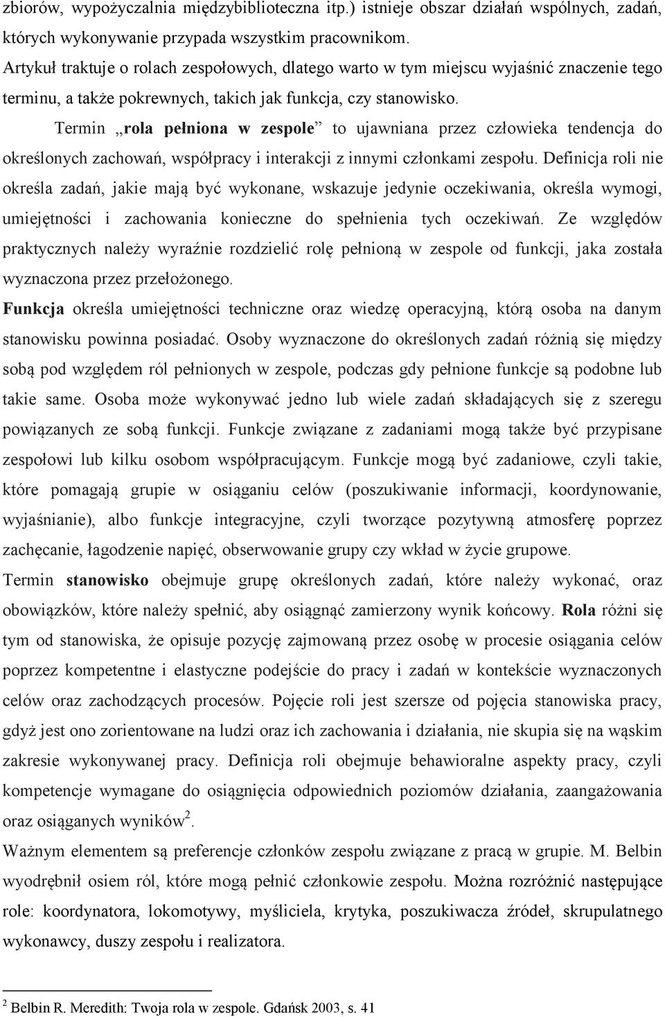 Termin rola pełniona w zespole to ujawniana przez człowieka tendencja do określonych zachowań, współpracy i interakcji z innymi członkami zespołu.