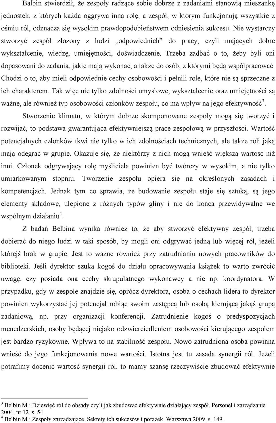 Trzeba zadbać o to, żeby byli oni dopasowani do zadania, jakie mają wykonać, a także do osób, z którymi będą współpracować.