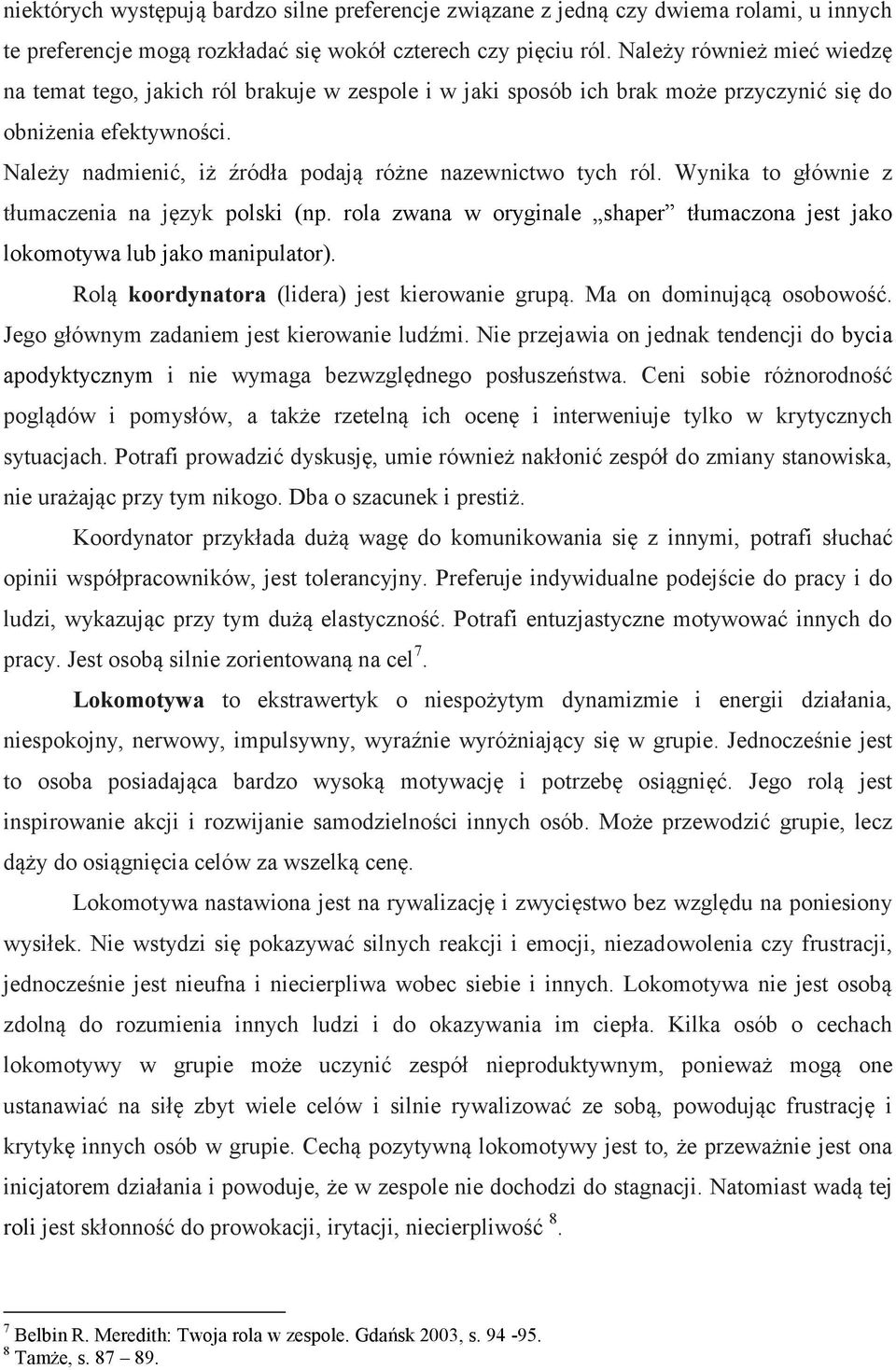 Należy nadmienić, iż źródła podają różne nazewnictwo tych ról. Wynika to głównie z tłumaczenia na język polski (np. rola zwana w oryginale shaper tłumaczona jest jako lokomotywa lub jako manipulator).