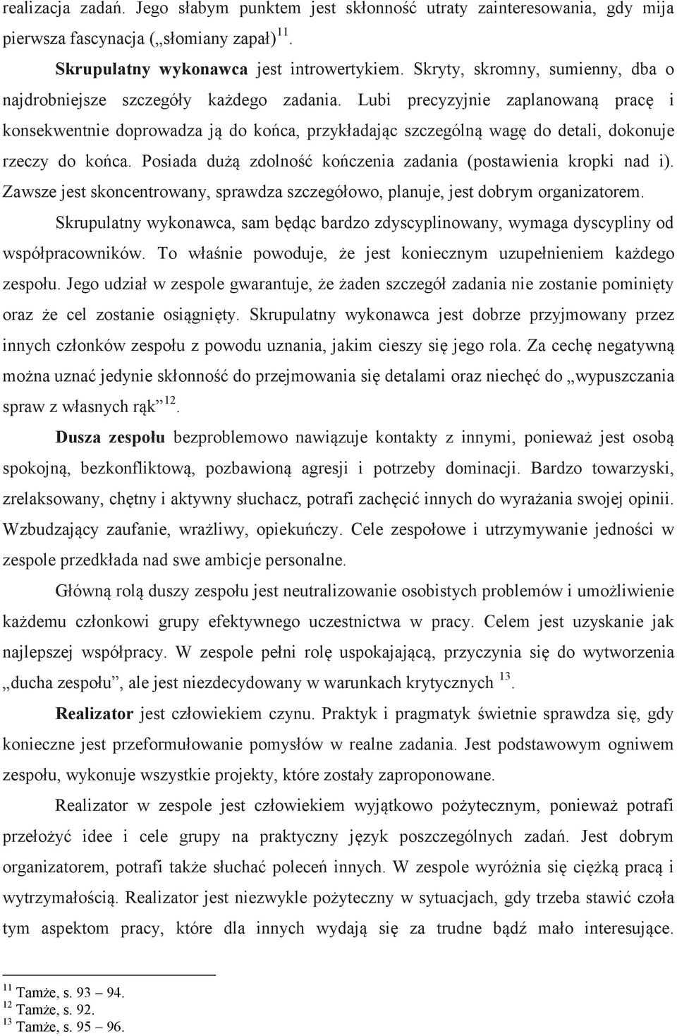 Lubi precyzyjnie zaplanowaną pracę i konsekwentnie doprowadza ją do końca, przykładając szczególną wagę do detali, dokonuje rzeczy do końca.