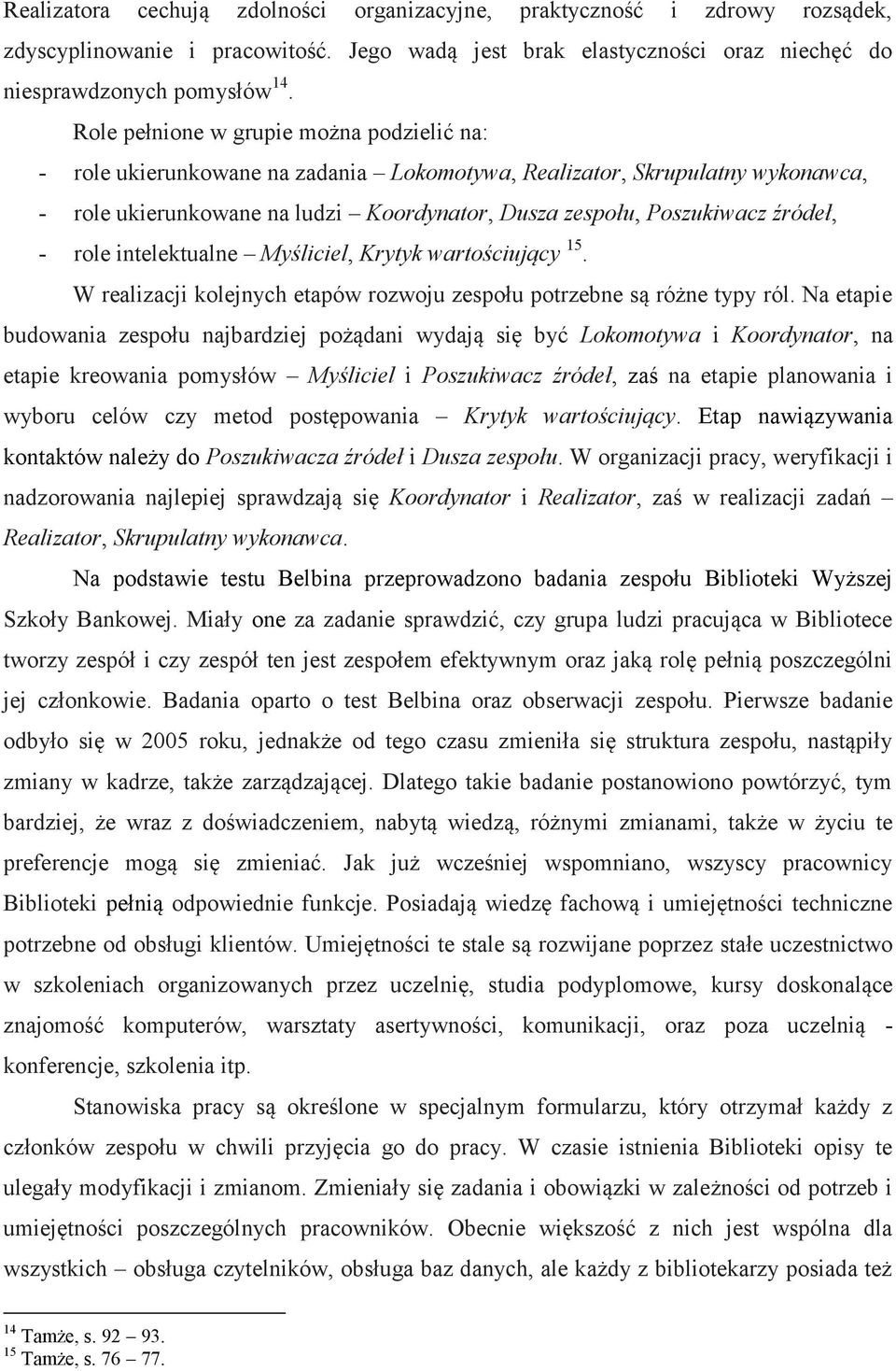 - role intelektualne Myśliciel, Krytyk wartościujący 15. W realizacji kolejnych etapów rozwoju zespołu potrzebne są różne typy ról.