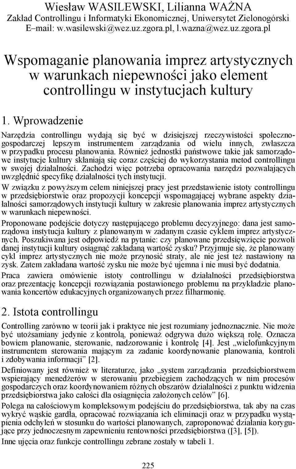 Wprowadzenie Narzędzia controllingu wydają się być w dzisiejszej rzeczywistości społecznogospodarczej lepszym instrumentem zarządzania od wielu innych, zwłaszcza w przypadku procesu planowania.