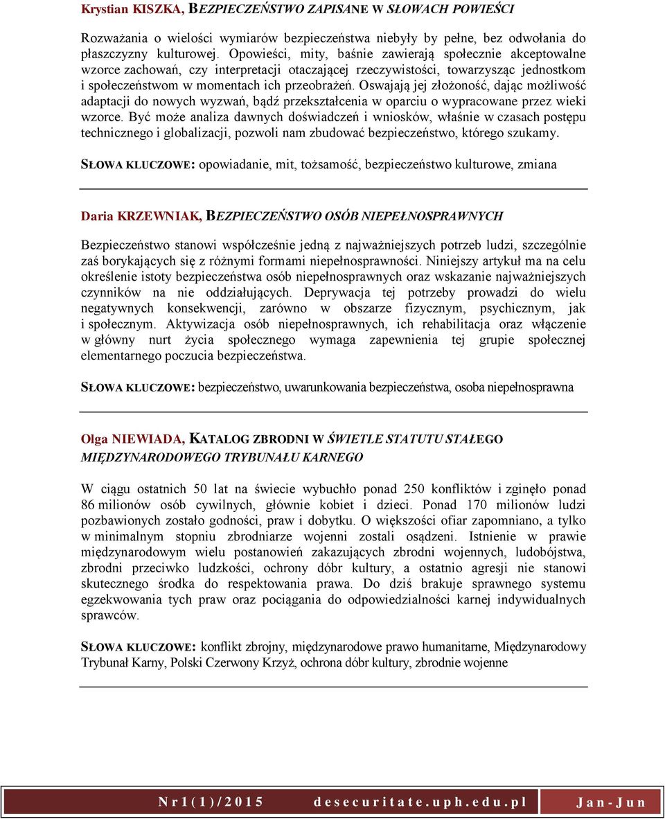 Oswajają jej złożoność, dając możliwość adaptacji do nowych wyzwań, bądź przekształcenia w oparciu o wypracowane przez wieki wzorce.