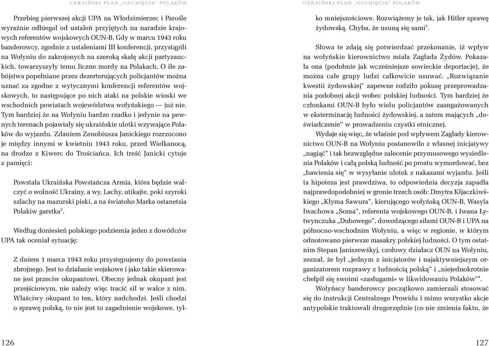 O ile zabójstwa popełniane przez dezerterujących policjantów można uznać za zgodne z wytycznymi konferencji referentów wojskowych, to następujące po nich ataki na polskie wioski we wschodnich