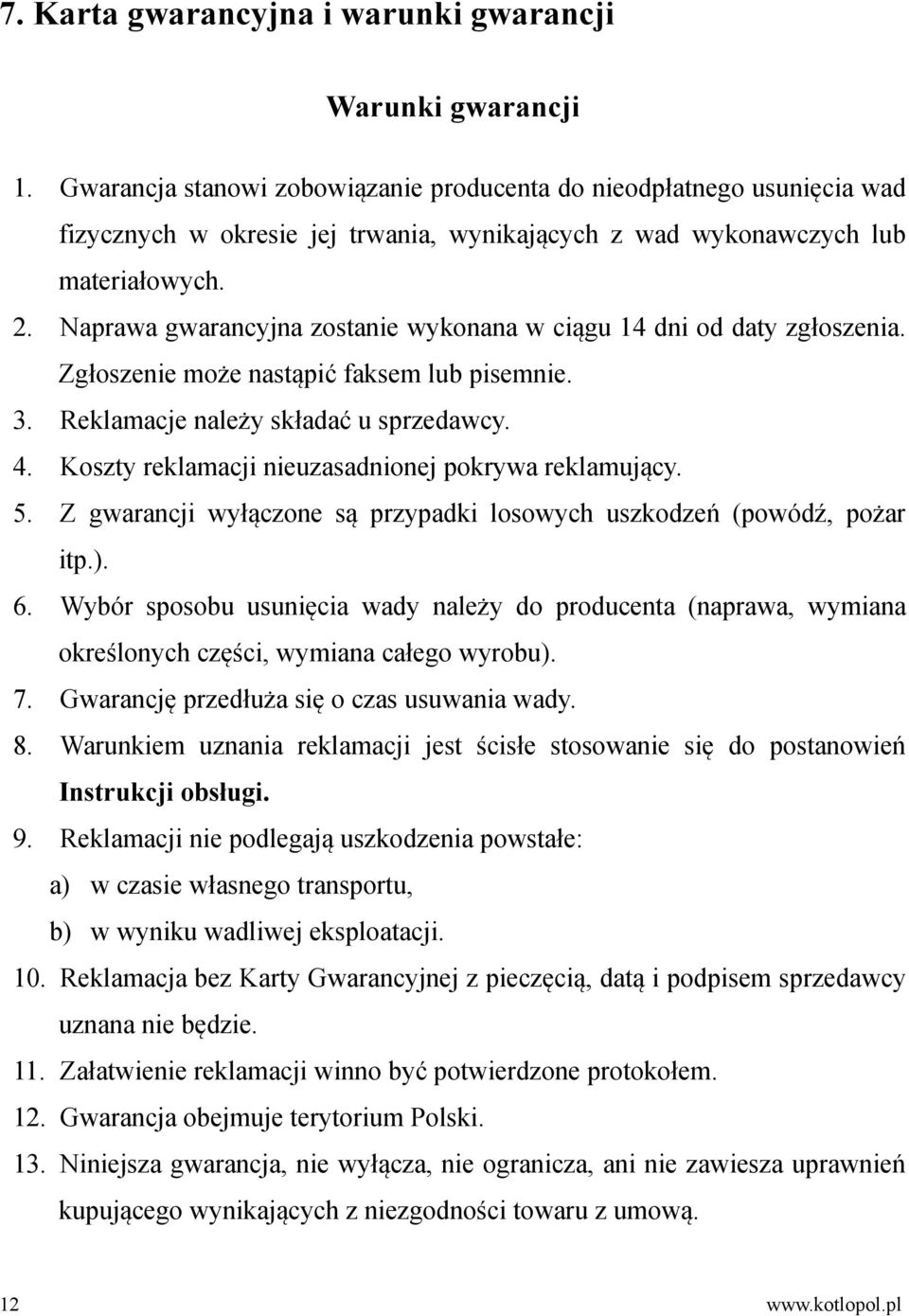 Naprawa gwarancyjna zostanie wykonana w ciągu 14 dni od daty zgłoszenia. Zgłoszenie może nastąpić faksem lub pisemnie. 3. Reklamacje należy składać u sprzedawcy. 4.