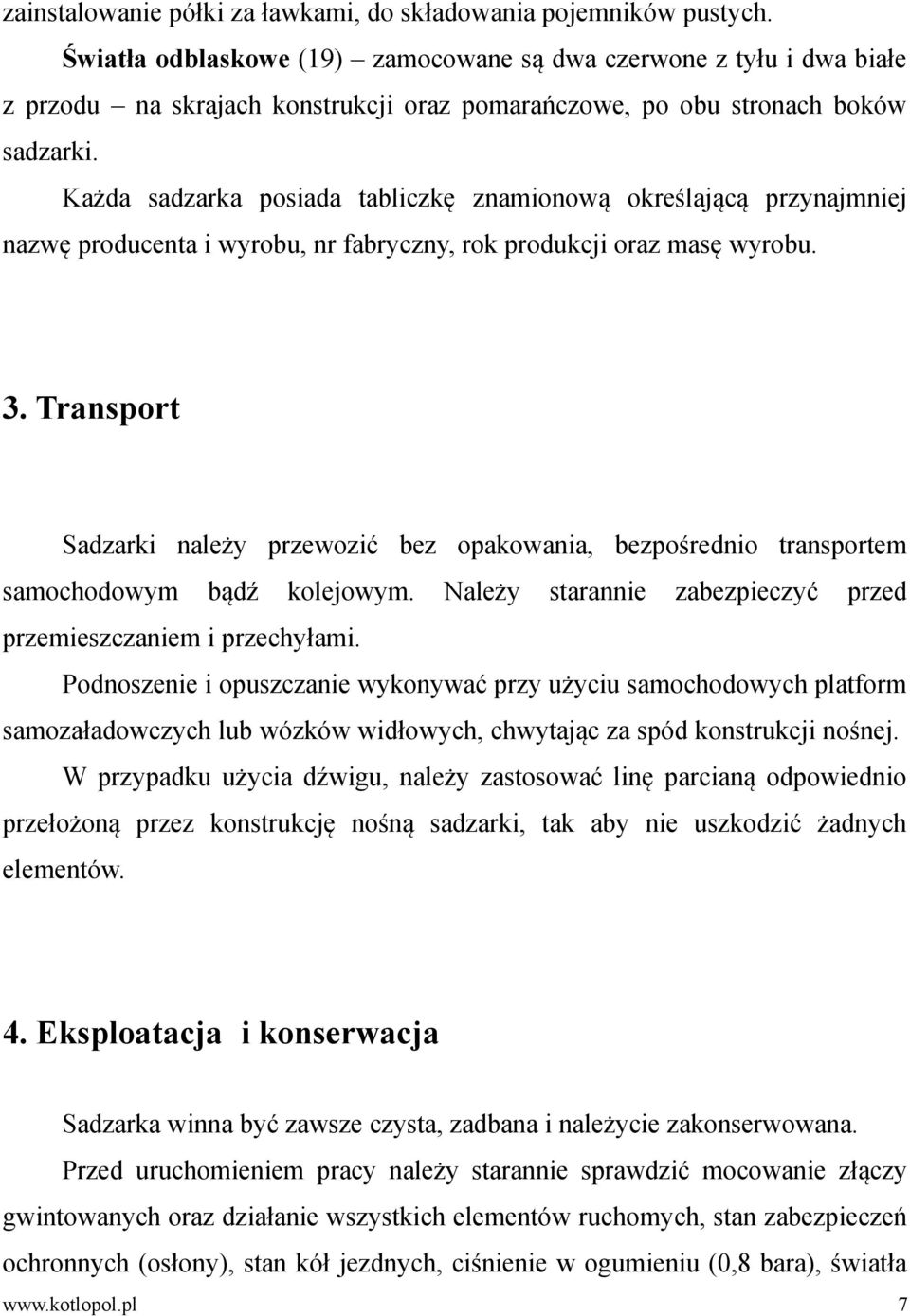 Każda sadzarka posiada tabliczkę znamionową określającą przynajmniej nazwę producenta i wyrobu, nr fabryczny, rok produkcji oraz masę wyrobu. 3.