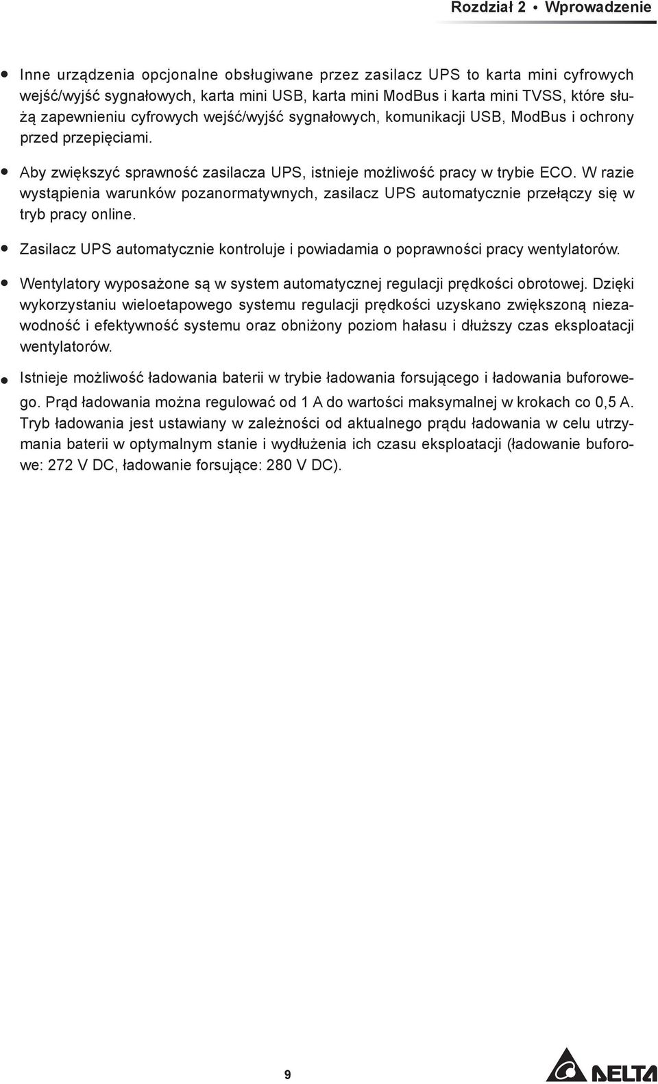 W razie wystąpienia warunków pozanormatywnych, zasilacz UPS automatycznie przełączy się w tryb pracy online. Zasilacz UPS automatycznie kontroluje i powiadamia o poprawności pracy wentylatorów.