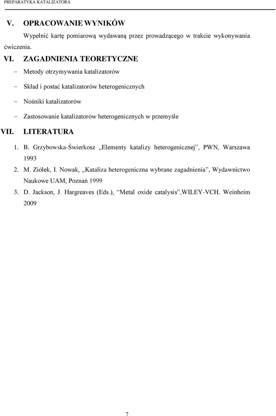 katalizatorów heterogenicznych w przemyśle VII. LITERATURA 1. B. Grzybowska-Świerkosz Elementy katalizy heterogenicznej, PWN, Warszawa 1993 2. M.