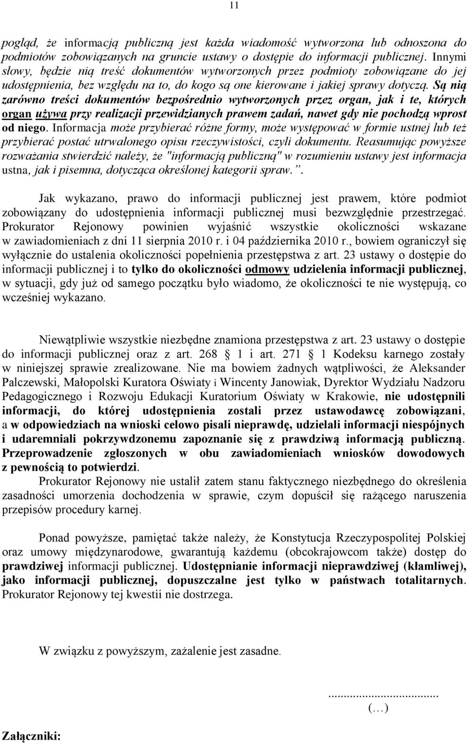 Są nią zarówno treści dokumentów bezpośrednio wytworzonych przez organ, jak i te, których organ używa przy realizacji przewidzianych prawem zadań, nawet gdy nie pochodzą wprost od niego.