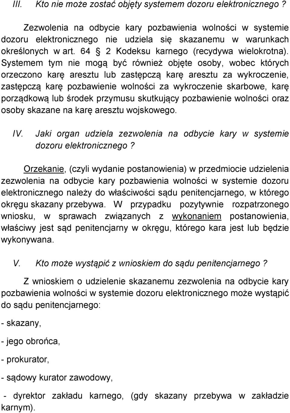 Systemem tym nie mogą być również objęte osoby, wobec których orzeczono karę aresztu lub zastępczą karę aresztu za wykroczenie, zastępczą karę pozbawienie wolności za wykroczenie skarbowe, karę