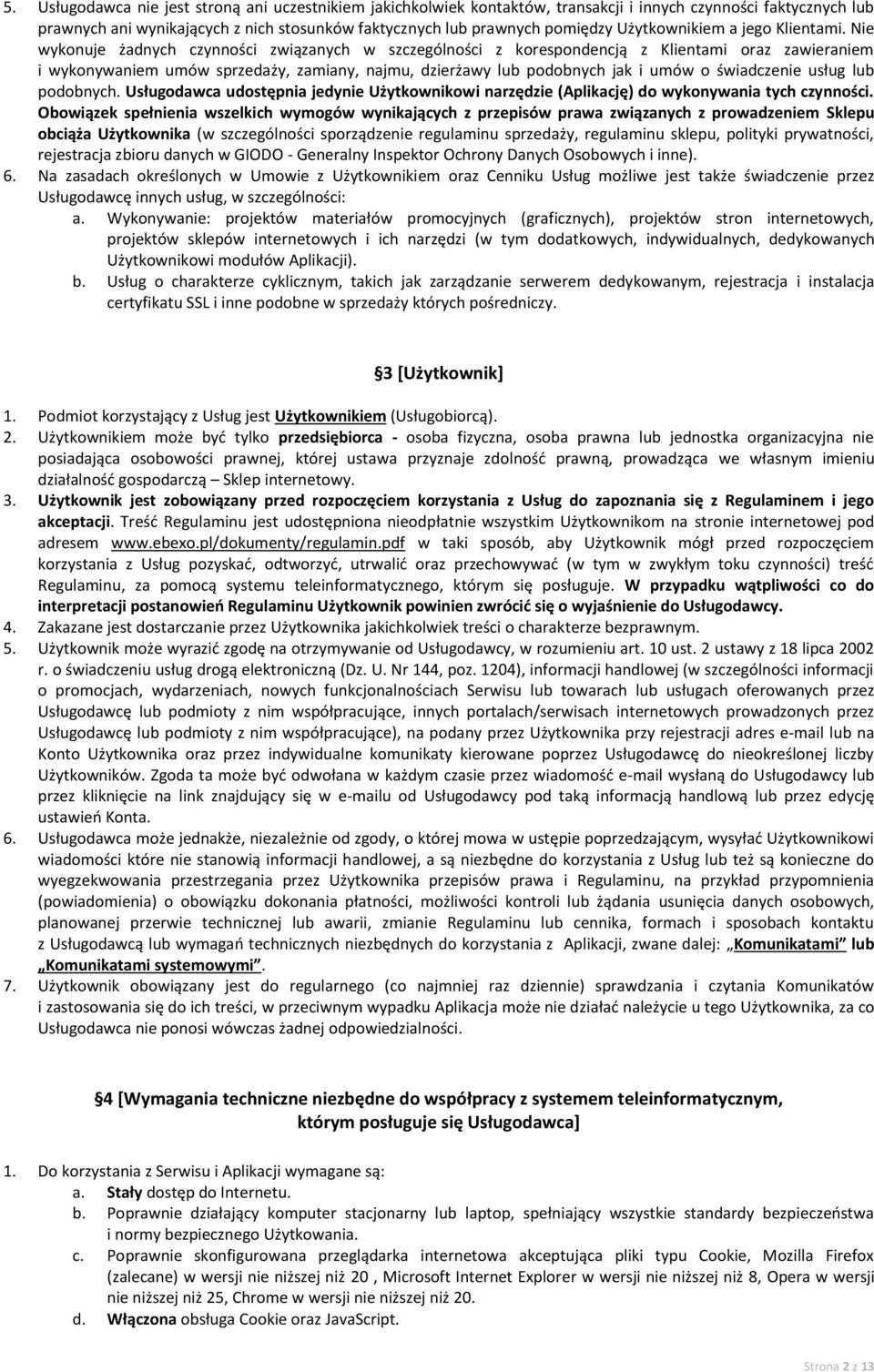 Nie wykonuje żadnych czynności związanych w szczególności z korespondencją z Klientami oraz zawieraniem i wykonywaniem umów sprzedaży, zamiany, najmu, dzierżawy lub podobnych jak i umów o świadczenie