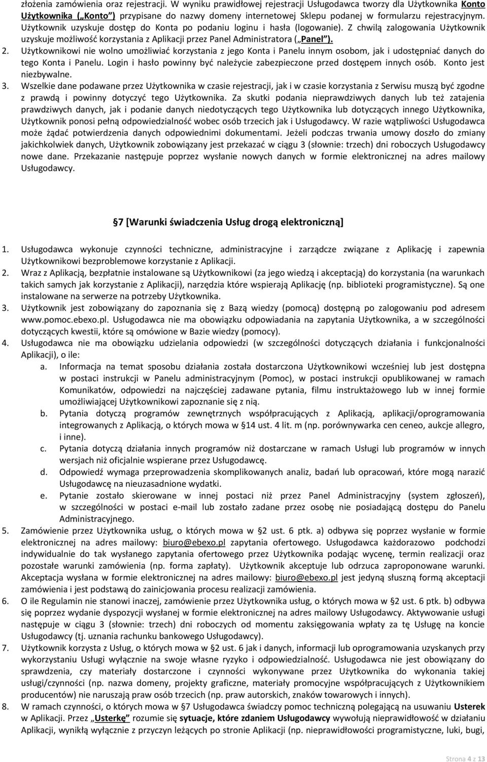 Użytkownik uzyskuje dostęp do Konta po podaniu loginu i hasła (logowanie). Z chwilą zalogowania Użytkownik uzyskuje możliwość korzystania z Aplikacji przez Panel Administratora ( Panel ). 2.