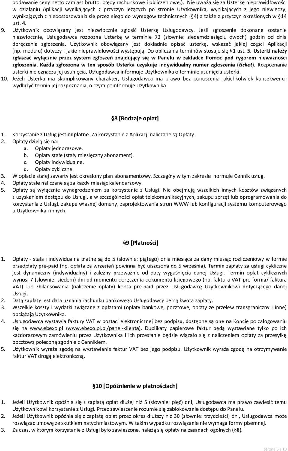 do wymogów technicznych ( 4) a także z przyczyn określonych w 14 ust. 4. 9. Użytkownik obowiązany jest niezwłocznie zgłosić Usterkę Usługodawcy.